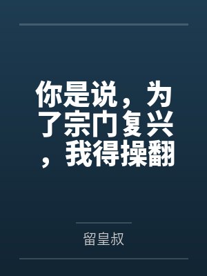 你是说，为了宗门复兴，我得操翻我那绝美艳熟的仙子师傅by留皇叔