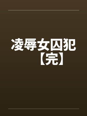 凌辱女囚犯【完】