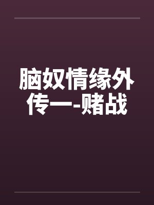 脑奴情缘外传一-赌战 脑奴情缘外传一-赌战