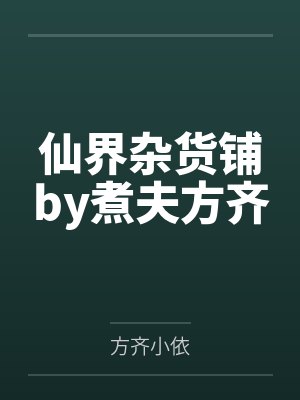 仙界杂货铺by煮夫方齐 仙界杂货铺by煮夫方齐